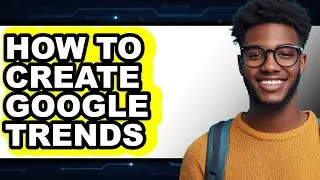 How to Create Google Trends - Step by Step