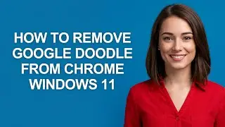 How to Remove Google Doodle From Chrome Windows 11 - AshleyHowTo