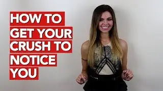 How to get your crush to notice you?