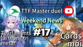 Weekend News #17 | Top Tier OCG v&agrave; TCG sắp đổ bộ Master duel ? | Tearlaments v&agrave; BXH meta deck