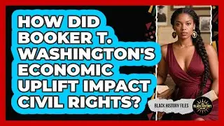 How Did Booker T. Washington's Economic Uplift Impact Civil Rights? - Black History Files