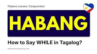 How to Say WHILE in Tagalog Using the Word HABANG | Learn Filipino