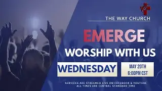 Wednesday Night May 20th at 6PM, We will EMERGE into WORSHIP.