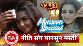 Parineetii BTS: Neeti Aka Tanvi Dogra Monsoon Masti On The Set   | SBB