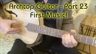 Archtop Guitar - Part 23 - First Music!