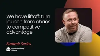 We have liftoff: turn launch from chaos to competitive advantage | Product Marketing Summit Austin