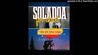 ALA FAI FOLO NAGU.....SOLADOA FOR CHRIST.