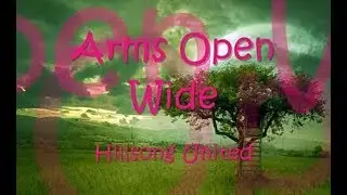 HILLSONG UNITED - ARMS OPEN WIDE WITH LYRICS