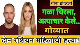 Goa Murder Case : गळा चिरला, अत्याचार केले,गोव्यातल्या रशियन महिलांच हत्याकांड काय आहे? 