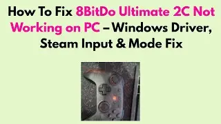 How to Fix 8BitDo Ultimate 2C Not Working on PC &ndash; Windows Driver, Steam Input & Mode Fix