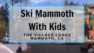 How to Ski Mammoth With Kids & Enjoy it. Stay at The Village Lodge!