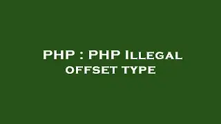 PHP : PHP Illegal offset type