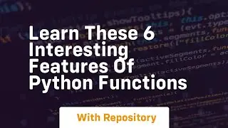 Learn these 6 interesting features of python functions