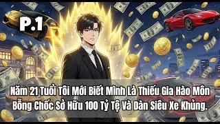 Năm 21 Tuổi Tôi Mới Biết Mình Là Thiếu Gia Hào Môn, Bỗng Chốc Sở Hữu 100 Tỷ Tệ Và Dàn Siêu Xe | P1