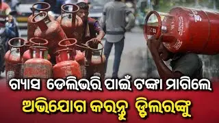 ଗ୍ୟାସ୍ ଡେଲିଭରି ପାଇଁ ଟଙ୍କା ମାଗିଲେ ଅଭିଯୋଗ କରନ୍ତୁ । Odia news। Gas cylinder new rule update।