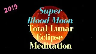 Super Blood Moon Total Lunar Eclipse Meditation January 2019
