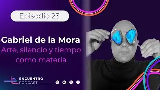 Gabriel de la Mora: arte, silencio y tiempo como materia.*
