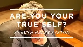 Are you your true self? [Ruth Haley Barton]