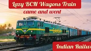 Lazy BCN WAGONS Train came and went / Lazy freight train / Indian Railway 