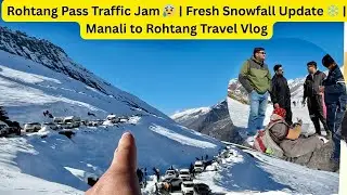 Rohtang Pass Traffic Jam 😰 | Fresh Snowfall Update ❄️ | Manali to Rohtang Travel Vlog #vlog