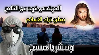 المهندس فهد من الخليج يعلن ترك الاسلام ويبشر بالمسيح