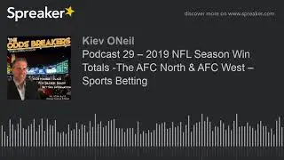 Podcast 29 &ndash; 2019 NFL Season Win Totals -The AFC North & AFC West &ndash; Sports Betting (part 3 of 4, mad