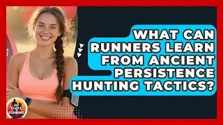 What Can Runners Learn From Ancient Persistence Hunting Tactics? - All Sorts Of Running