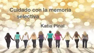 Cuidado con la memoria selectiva-  Katia Pinal