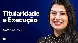 Titularidade e Execução | Prof.ª Flávia Campos