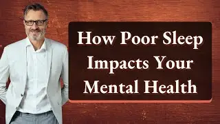 How Poor Sleep Impacts Your Mental Health