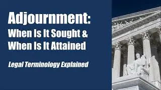 Adjournment: When Is It Sought & When Is It Attained [legal terminology explained]