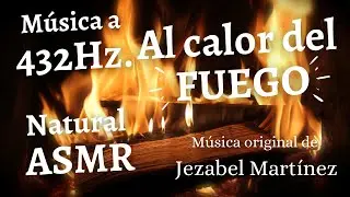432Hz ASMR Music | Al calor del fuego | (Jezabel Martinez) | Música Relajación ambiente chimenea
