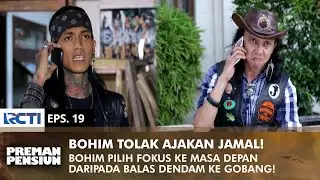 TOLAK AJAKAN JAMAL! Bohim Pilih Lupakan Dendam Ke Gobang | PREMAN PENSIUN 3 | EPS 19 (2/2)