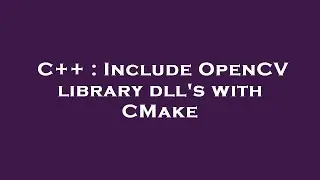 C++ : Include OpenCV library dll's with CMake