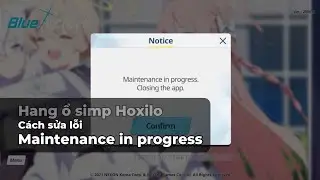 C&aacute;ch sửa lỗi Maintenance in progress. Closing the app. Blue Archive | Hang ổ simp Hoxilo