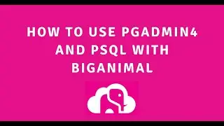 Как использовать pgadmin4 и psql с BigAnimal