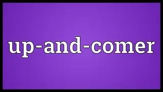 Up-and-comer Meaning