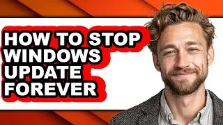 How to Stop Windows Update Forever - Full Guide