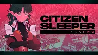 【Citizen Sleeper】 Capitalism! The Interplanetary Edition~