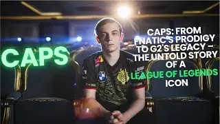 Caps: From Fnatic's Prodigy to G2's Legacy &ndash; The Untold Story of a League of Legends Icon