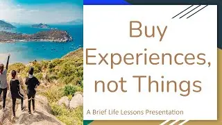 Buy Experiences, not Things