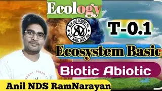 Ecosystem _Biotic & Abiotic Interaction _T-0.1_NDS Anu academy Bio by Anil NDS RamNarayan 