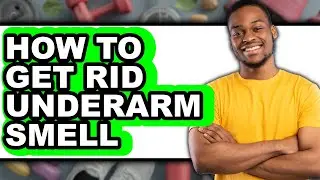 How to Get Rid Underarm Smell - Full Guide