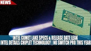 Intel Comet Lake Specs & Release Date Leak | Intel Details Chiplet Tech | No Switch Pro This Year