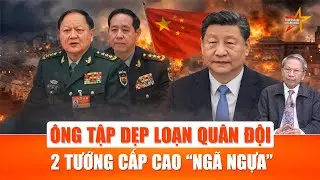 Thiếu tướng Lê Văn Cương: Ông Tập “dẹp loạn” quân đội, 2 tướng cấp cao Trung Quốc “ngã ngựa”?