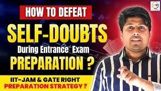 How to defeat self doubts during entrence exam preparation ? JAM & GATE Right preparation stategy ?
