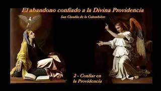 El abandono confiado a la Divina Providencia - 2/3 (San Claudio de la Colombière)