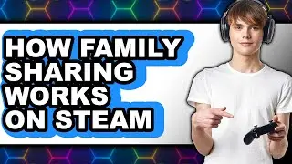How Family Sharing Works on Steam (only Way)
