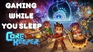 Gaming While You Sleep - Core Keeper P1