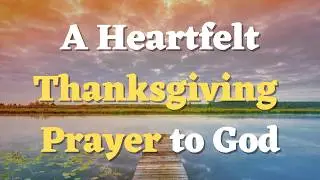 Say This Prayer to Thank God for All His Blessings | Thanksgiving Prayer